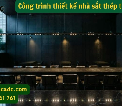 KIẾN TRÚC ADC ĐƠN VỊ HÀNG ĐẦU TRONG LĨNH VỰC THIẾT KẾ NỘI THẤT - NHÀ THÉP TIỀN CHẾ
